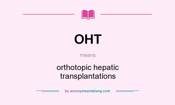 What does OHT mean? It stands for orthotopic hepatic transplantations
