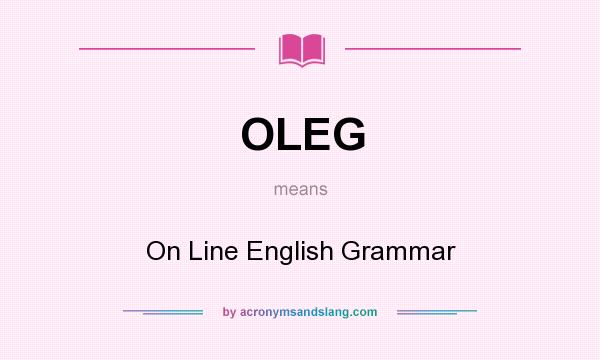 What does OLEG mean? It stands for On Line English Grammar
