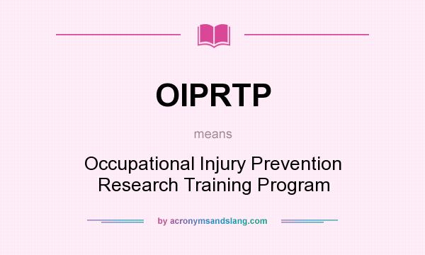What does OIPRTP mean? It stands for Occupational Injury Prevention Research Training Program