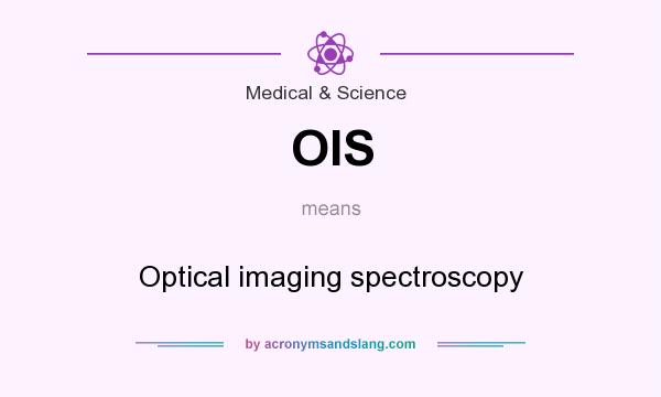 What does OIS mean? It stands for Optical imaging spectroscopy