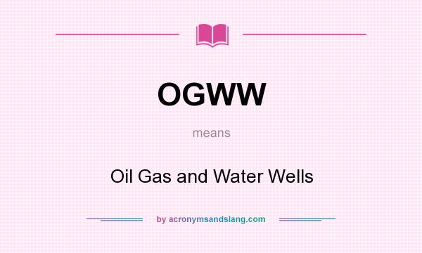 What does OGWW mean? It stands for Oil Gas and Water Wells