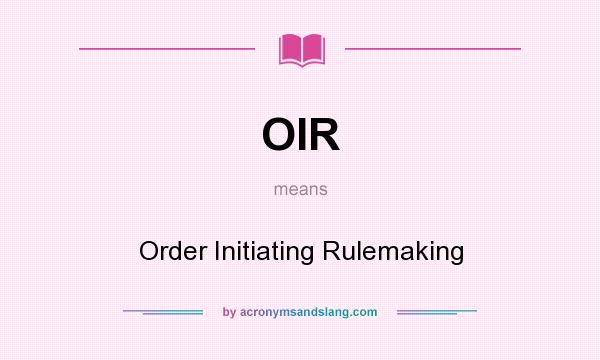 What does OIR mean? It stands for Order Initiating Rulemaking
