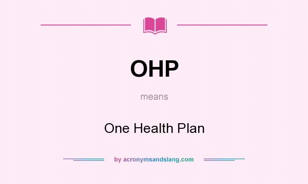 What does OHP mean? It stands for One Health Plan