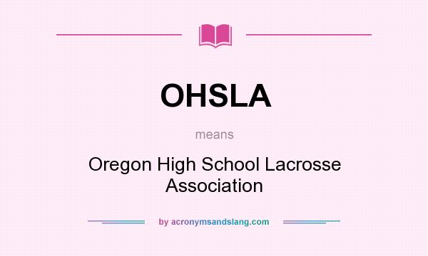 What does OHSLA mean? It stands for Oregon High School Lacrosse Association