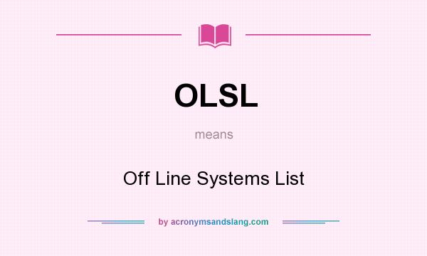 What does OLSL mean? It stands for Off Line Systems List