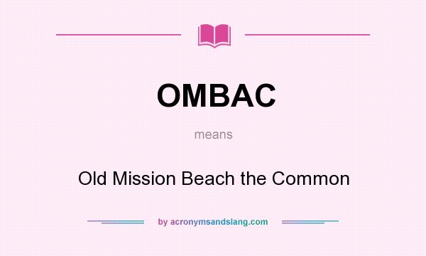 What does OMBAC mean? It stands for Old Mission Beach the Common