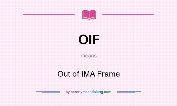 What does OIF mean? It stands for Out of IMA Frame