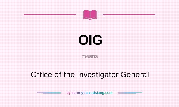 What does OIG mean? It stands for Office of the Investigator General