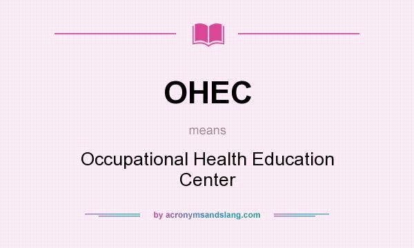 What does OHEC mean? It stands for Occupational Health Education Center