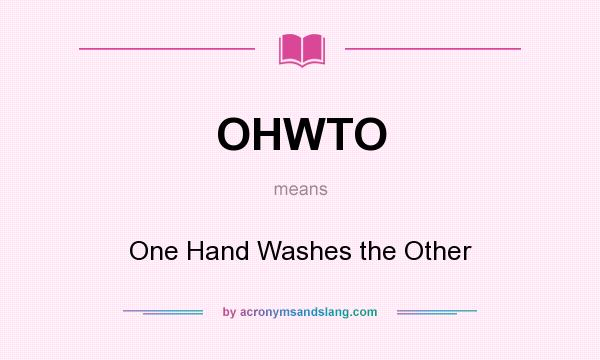 What does OHWTO mean? It stands for One Hand Washes the Other