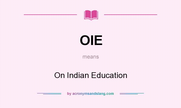 What does OIE mean? It stands for On Indian Education