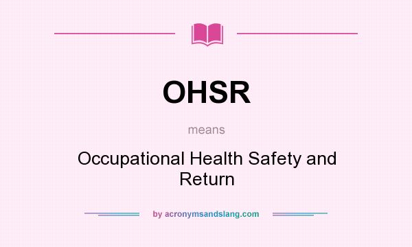 What does OHSR mean? It stands for Occupational Health Safety and Return