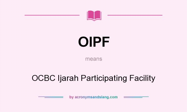 What does OIPF mean? It stands for OCBC Ijarah Participating Facility