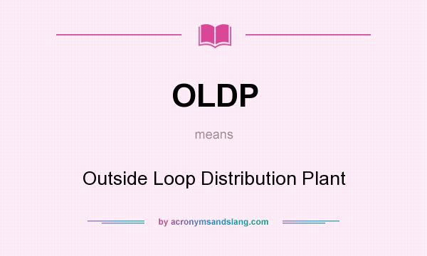 What does OLDP mean? It stands for Outside Loop Distribution Plant