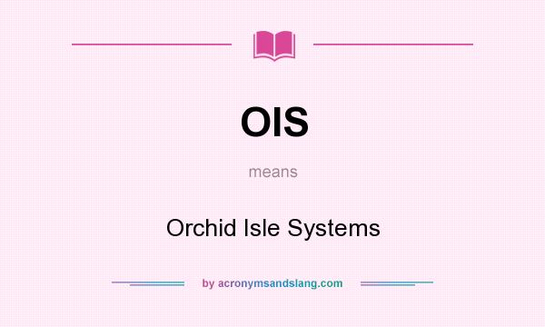 What does OIS mean? It stands for Orchid Isle Systems