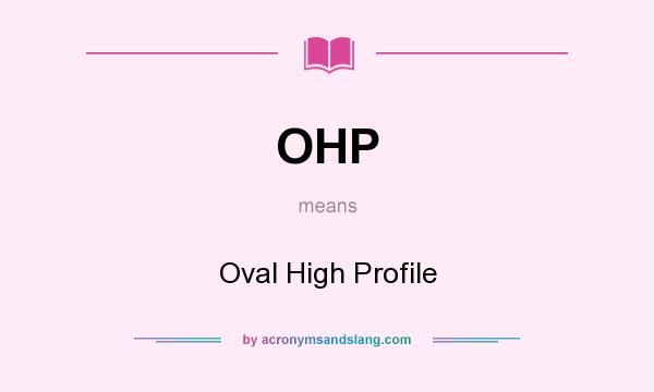 What does OHP mean? It stands for Oval High Profile