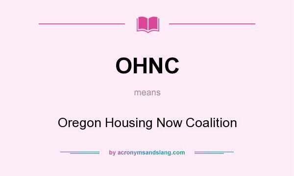 What does OHNC mean? It stands for Oregon Housing Now Coalition