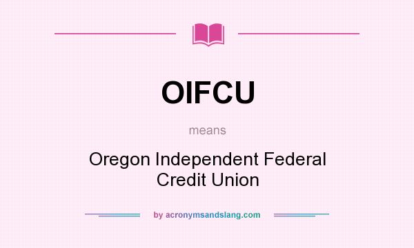 What does OIFCU mean? It stands for Oregon Independent Federal Credit Union