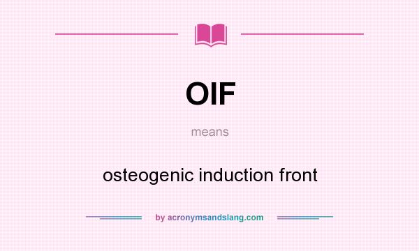 What does OIF mean? It stands for osteogenic induction front