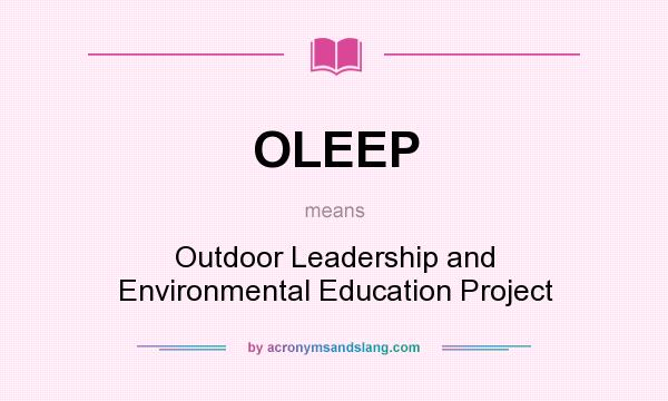 What does OLEEP mean? It stands for Outdoor Leadership and Environmental Education Project