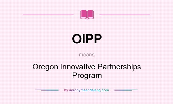 What does OIPP mean? It stands for Oregon Innovative Partnerships Program