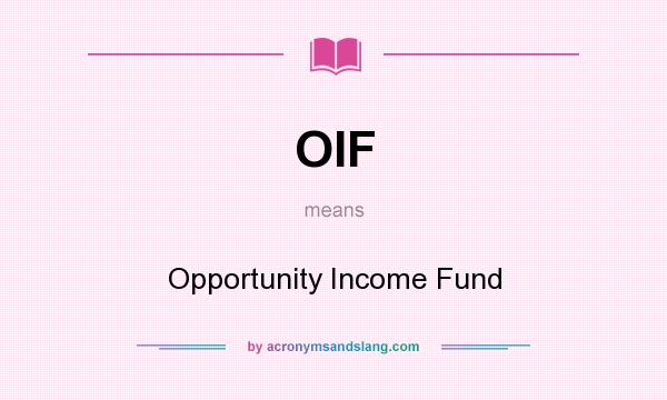 What does OIF mean? It stands for Opportunity Income Fund