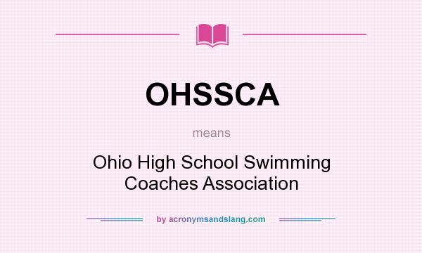 What does OHSSCA mean? It stands for Ohio High School Swimming Coaches Association