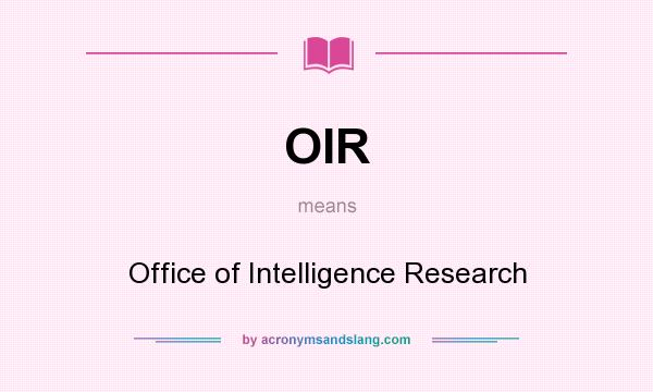 What does OIR mean? It stands for Office of Intelligence Research