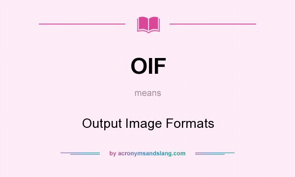 What does OIF mean? It stands for Output Image Formats