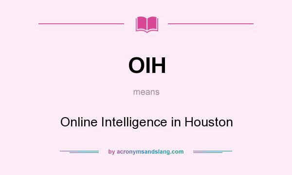 What does OIH mean? It stands for Online Intelligence in Houston