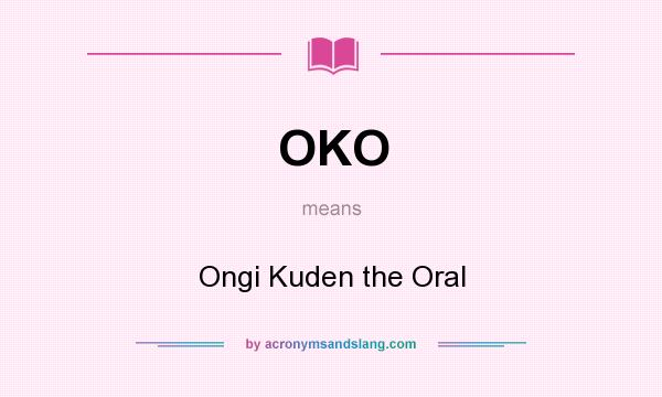 What does OKO mean? It stands for Ongi Kuden the Oral
