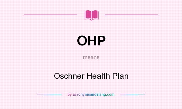 What does OHP mean? It stands for Oschner Health Plan