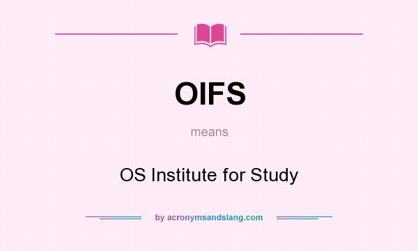 What does OIFS mean? It stands for OS Institute for Study