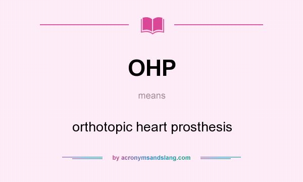 What does OHP mean? It stands for orthotopic heart prosthesis