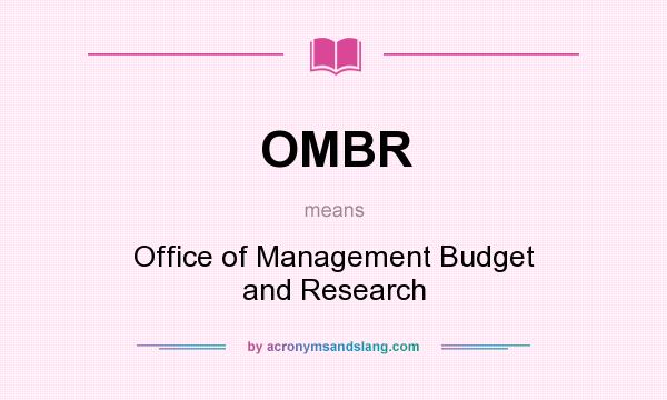 What does OMBR mean? It stands for Office of Management Budget and Research