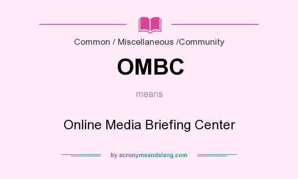 What does OMBC mean? It stands for Online Media Briefing Center