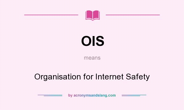 What does OIS mean? It stands for Organisation for Internet Safety