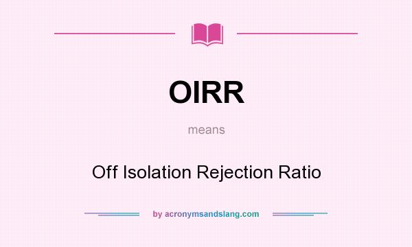 What does OIRR mean? It stands for Off Isolation Rejection Ratio