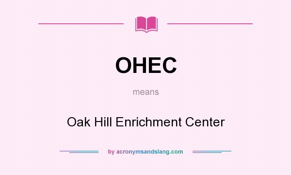 What does OHEC mean? It stands for Oak Hill Enrichment Center
