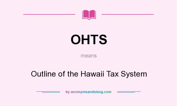 What does OHTS mean? It stands for Outline of the Hawaii Tax System