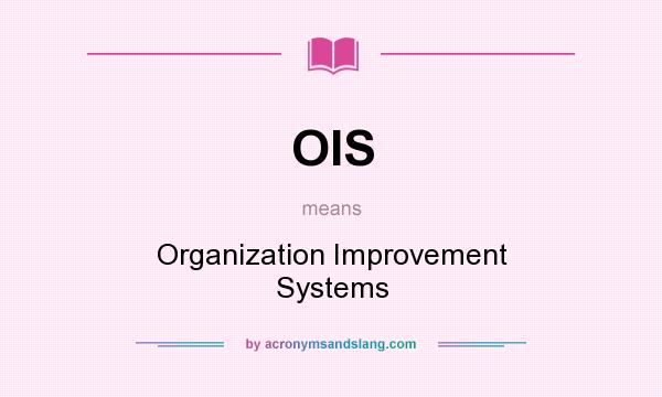 What does OIS mean? It stands for Organization Improvement Systems