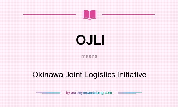 What does OJLI mean? It stands for Okinawa Joint Logistics Initiative