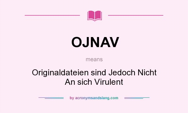 What does OJNAV mean? It stands for Originaldateien sind Jedoch Nicht An sich Virulent