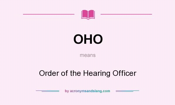 What does OHO mean? It stands for Order of the Hearing Officer