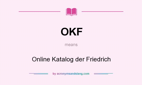 What does OKF mean? It stands for Online Katalog der Friedrich