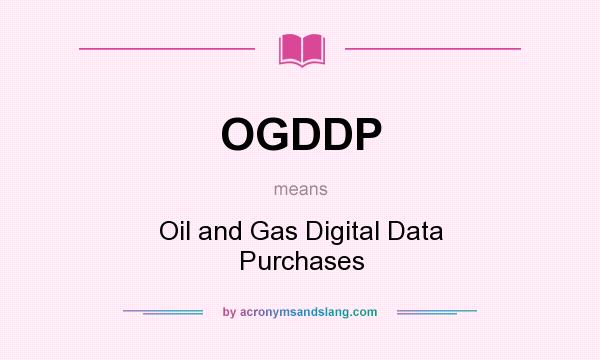 What does OGDDP mean? It stands for Oil and Gas Digital Data Purchases