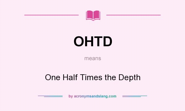 What does OHTD mean? It stands for One Half Times the Depth