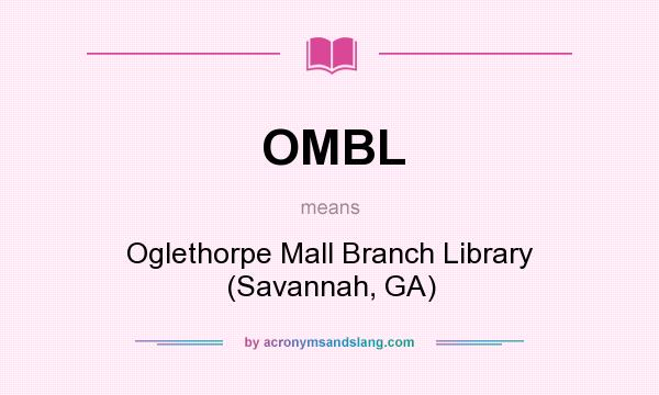 What does OMBL mean? It stands for Oglethorpe Mall Branch Library (Savannah, GA)