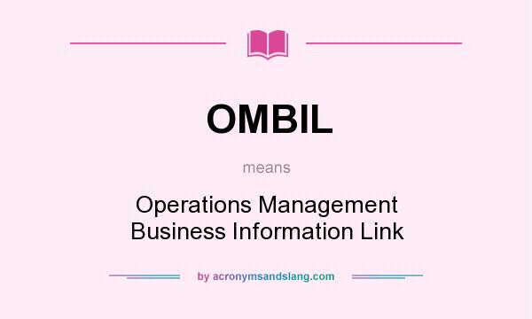 What does OMBIL mean? It stands for Operations Management Business Information Link