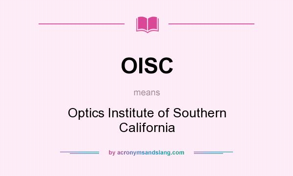 What does OISC mean? It stands for Optics Institute of Southern California